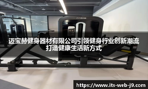 迈宝赫健身器材有限公司引领健身行业创新潮流打造健康生活新方式